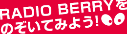 RADIO BERRYをのぞいてみよう！